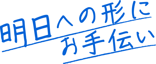 明日への形にお手伝い